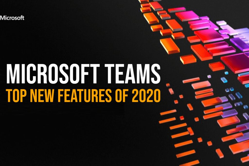 Microsoft Teams – Top New Features Of 2020 Microsoft Teams – Top New Features Of 2020