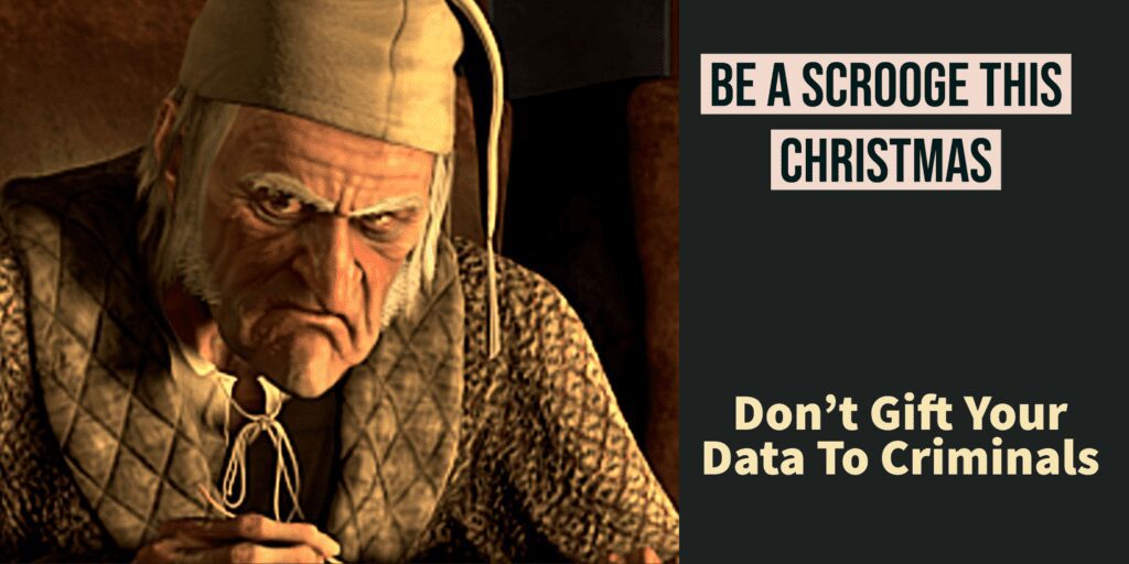 Be a Scrooge This Christmas – Don’t Gift Your Data to Cyber-criminals Be a Scrooge This Christmas – Don’t Gift Your Data to Cyber-criminals