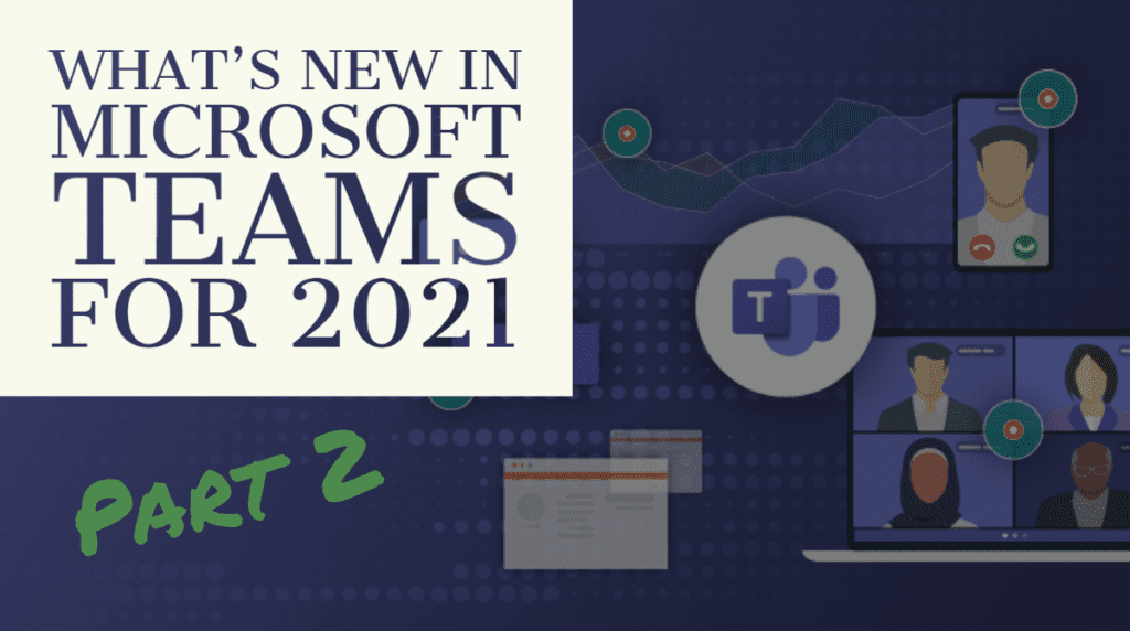 What’s New in Microsoft Teams for 2021 – Part 2