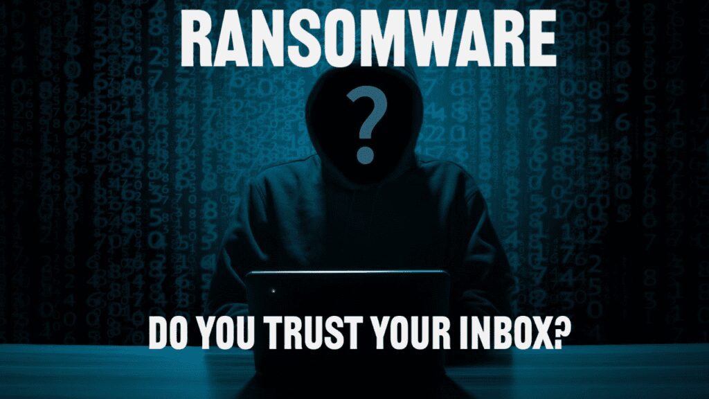 Ransomware – Do You Trust Your Inbox? Ransomware – Do You Trust Your Inbox?