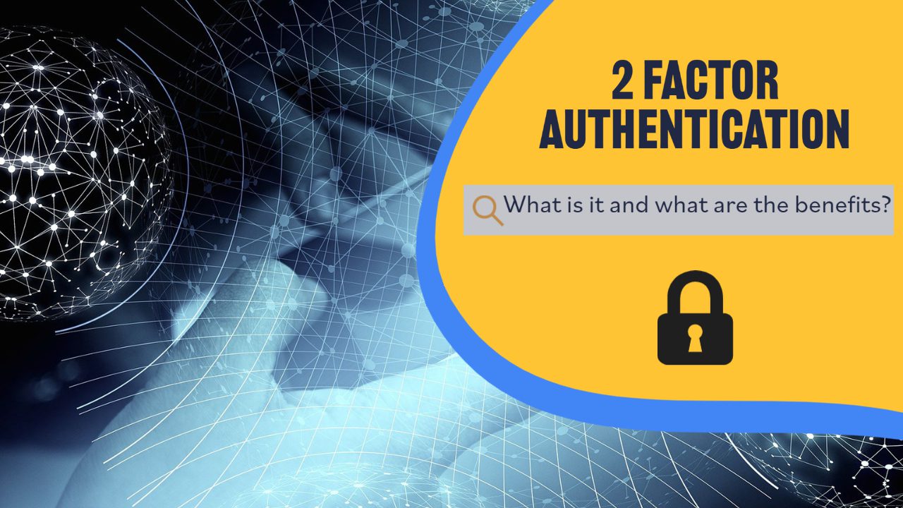 What is 2 Factor Authentication and what are the benefits