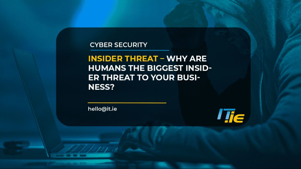 Why are humans the biggest insider threat to your business?