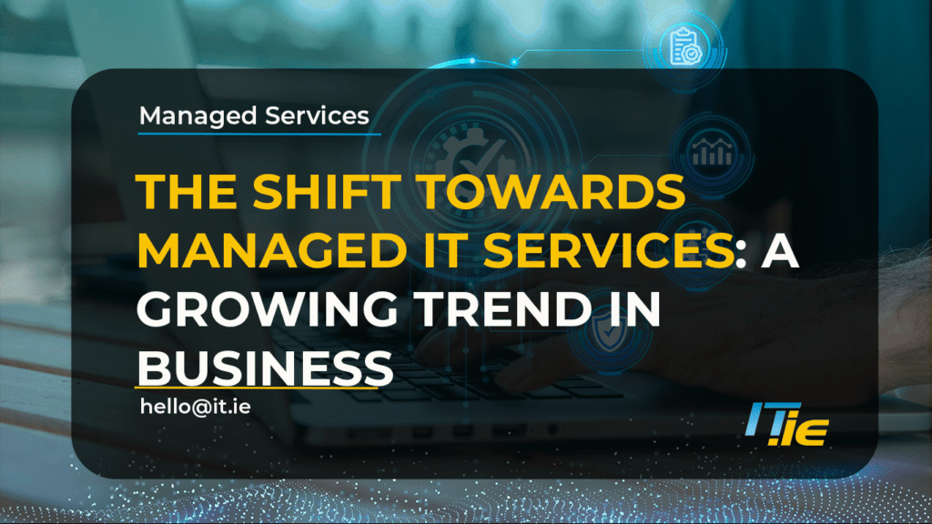 The Shift Towards Managed IT Services: A Growing Trend in Business