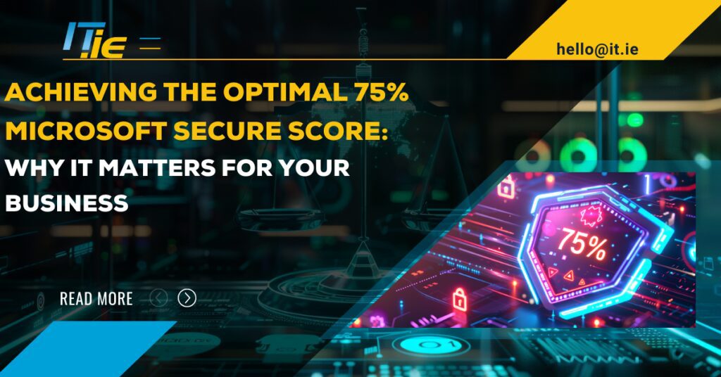 Achieving the Optimal 75% Microsoft Secure Score: Why It Matters for Your Business Achieving the Optimal 75% Microsoft Secure Score: Why It Matters for Your Business