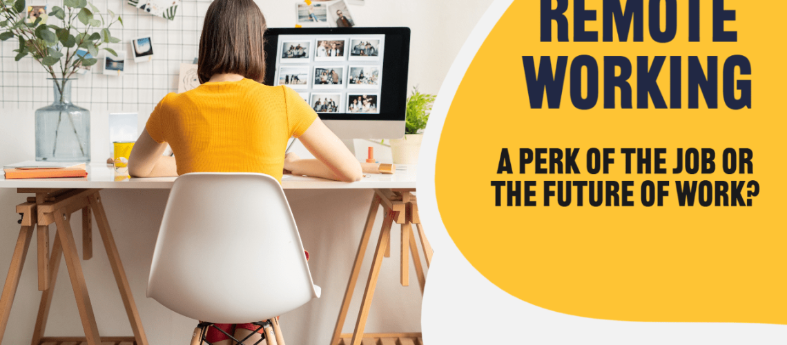 Remote Working - A perk of the job or the future of work?